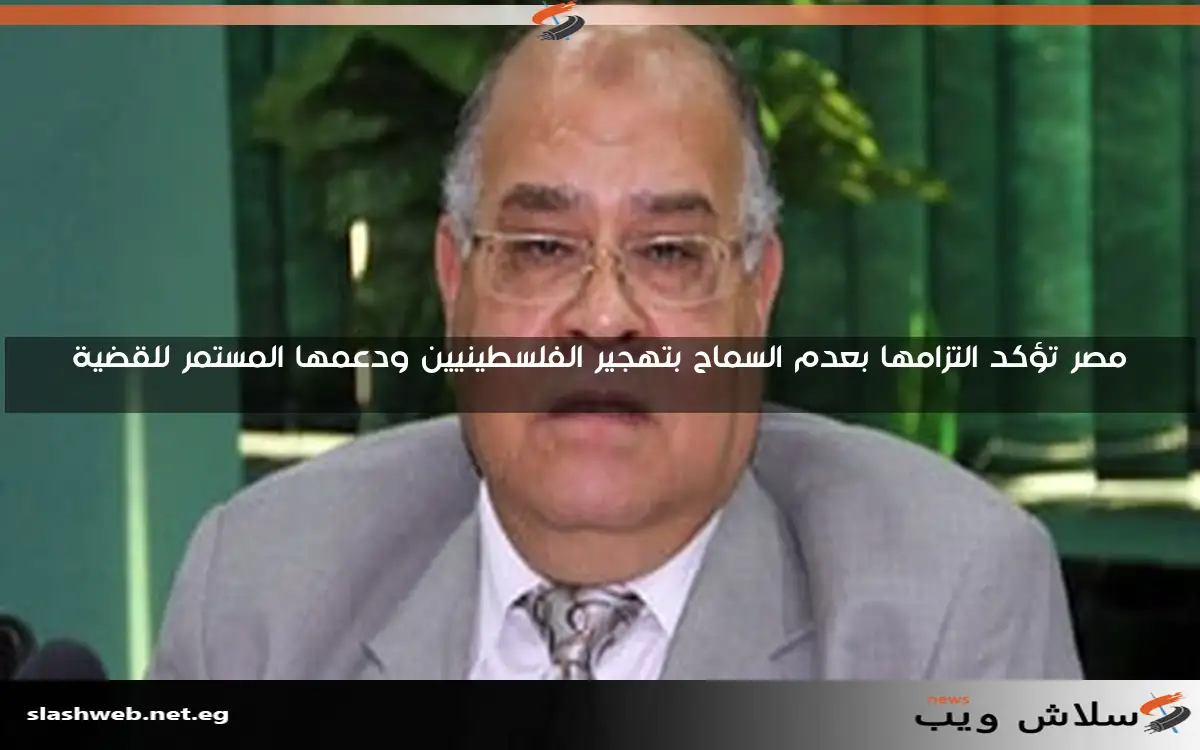مصر تؤكد التزامها بعدم السماح بتهجير الفلسطينيين ودعمها المستمر للقضية