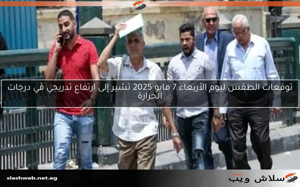 توقعات الطقس ليوم الأربعاء 7 مايو 2025 تشير إلى ارتفاع تدريجي في درجات الحرارة
