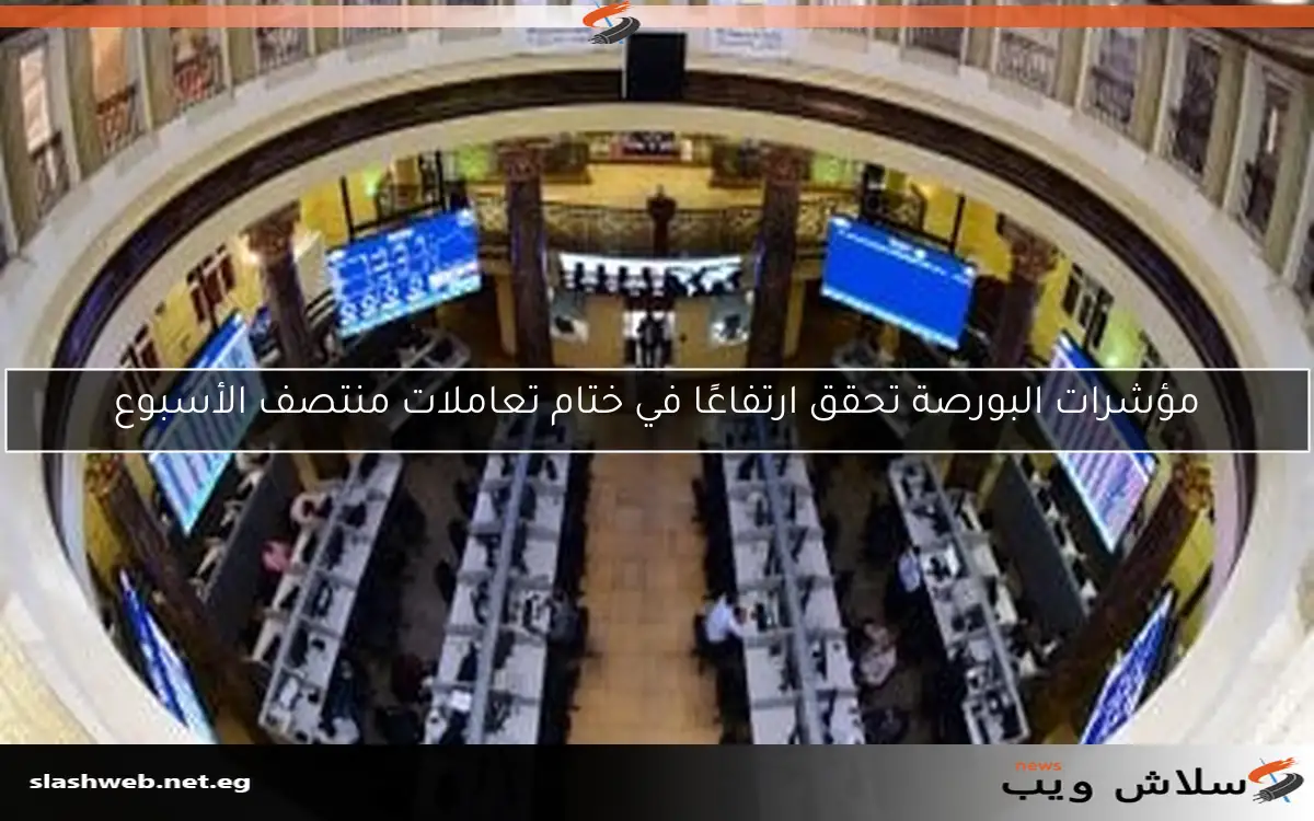 مؤشرات البورصة تحقق ارتفاعًا في ختام تعاملات منتصف الأسبوع