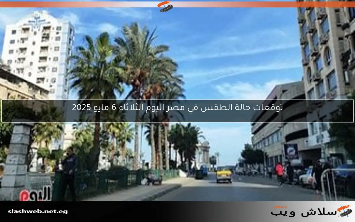 توقعات حالة الطقس في مصر اليوم الثلاثاء 6 مايو 2025