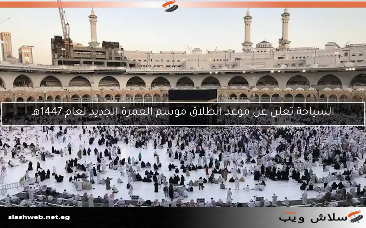 السياحة تعلن عن موعد انطلاق موسم العمرة الجديد لعام 1447هـ