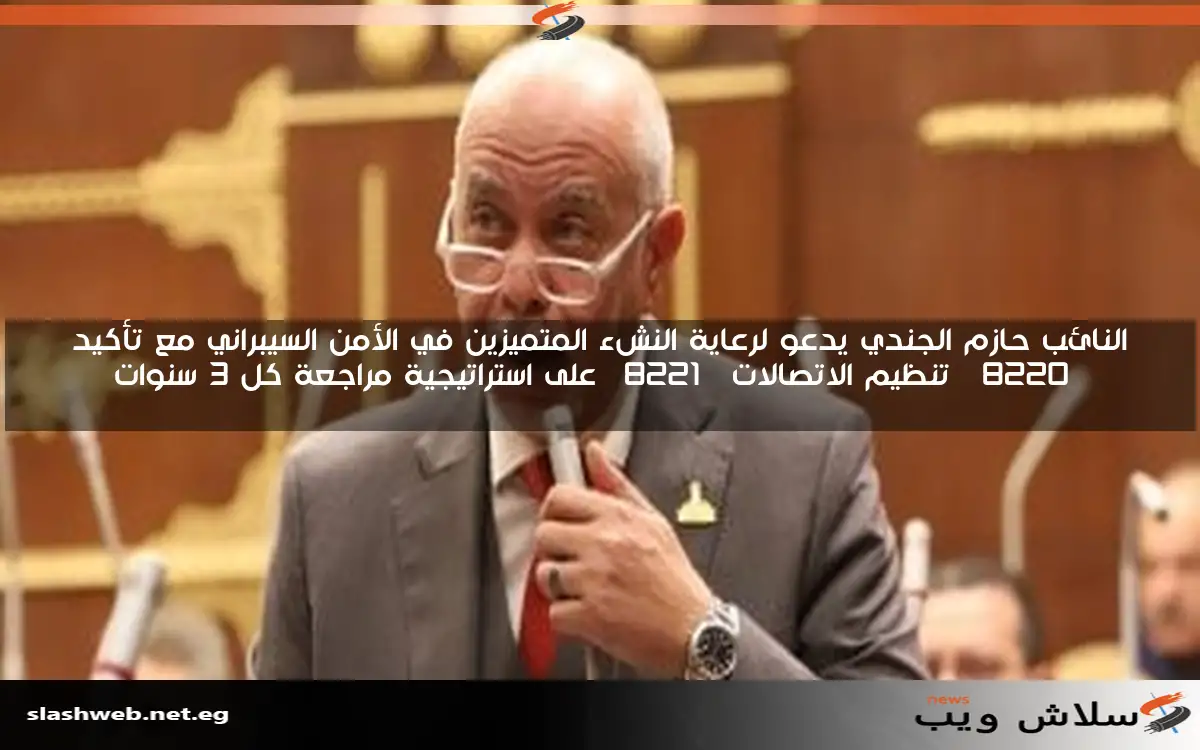 النائب حازم الجندي يدعو لإنشاء مناطق تكنولوجية حرة لتعزيز الشركات الناشئة وحاضنات الأعمال في مجال الأمن السيبراني