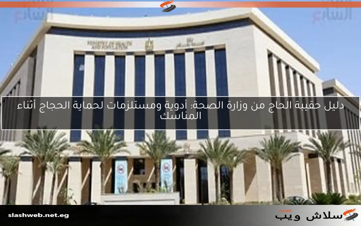 دليل حقيبة الحاج من وزارة الصحة: أدوية ومستلزمات لحماية الحجاج أثناء المناسك