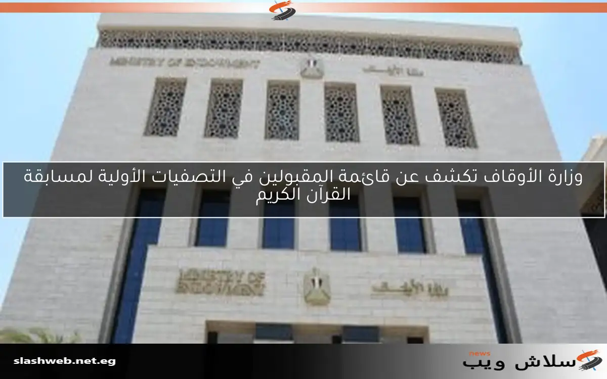 وزارة الأوقاف تكشف عن قائمة المقبولين في التصفيات الأولية لمسابقة القرآن الكريم