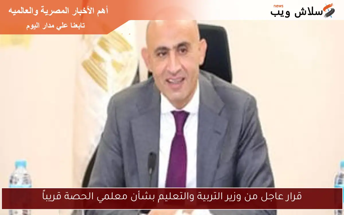 قرار عاجل من وزير التربية والتعليم بشأن معلمي الحصة قريباً