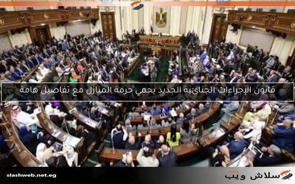 قانون الإجراءات الجنائية الجديد يحمي حرمة المنازل مع تفاصيل هامة