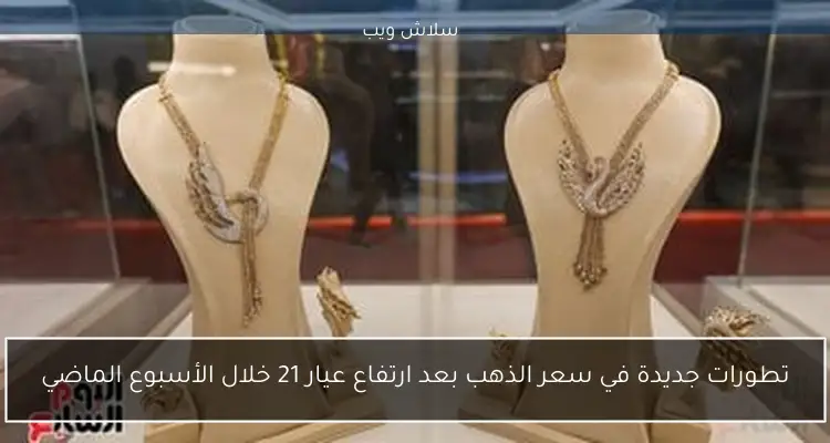 تطورات جديدة في سعر الذهب بعد ارتفاع عيار 21 خلال الأسبوع الماضي