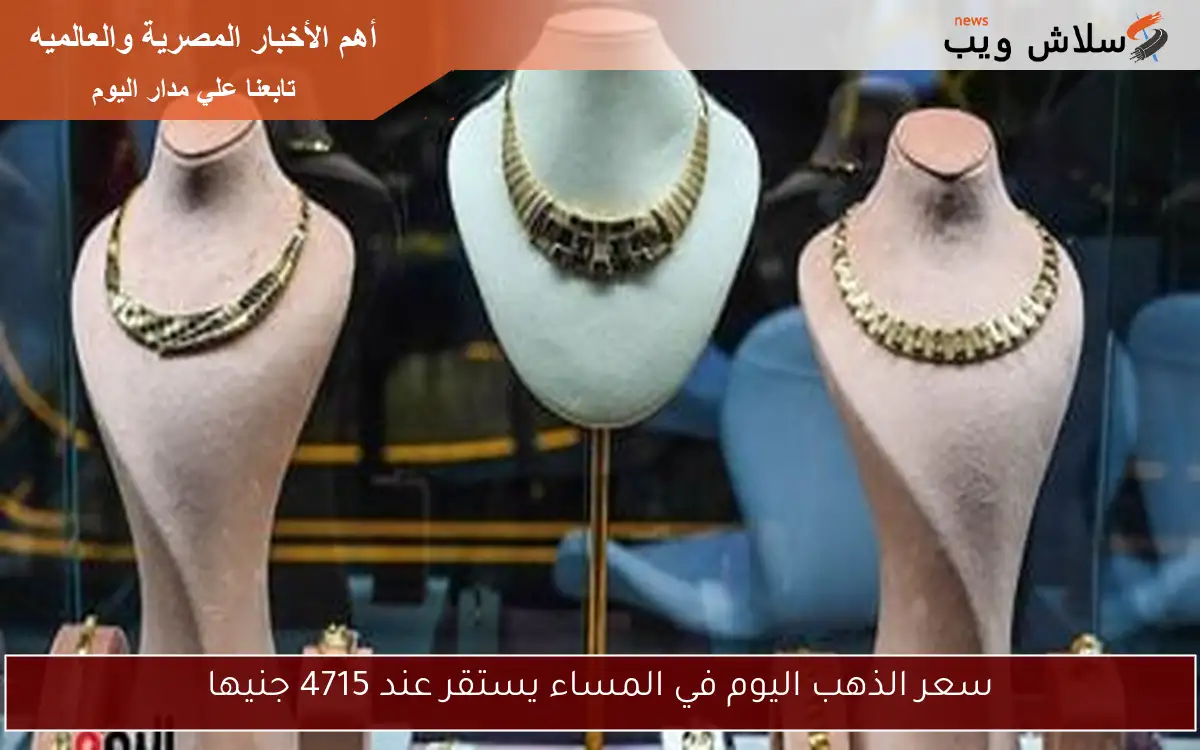 سعر الذهب اليوم في المساء يستقر عند 4715 جنيها