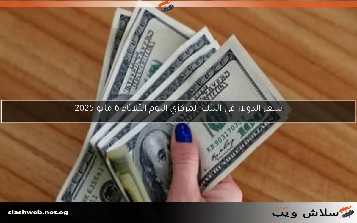 سعر الدولار في البنك المركزي اليوم الثلاثاء 6 مايو 2025