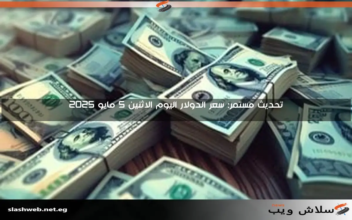 أسعار الدولار والعملات الأجنبية خلال التعاملات المسائية اليوم الأربعاء 7 مايو 2025