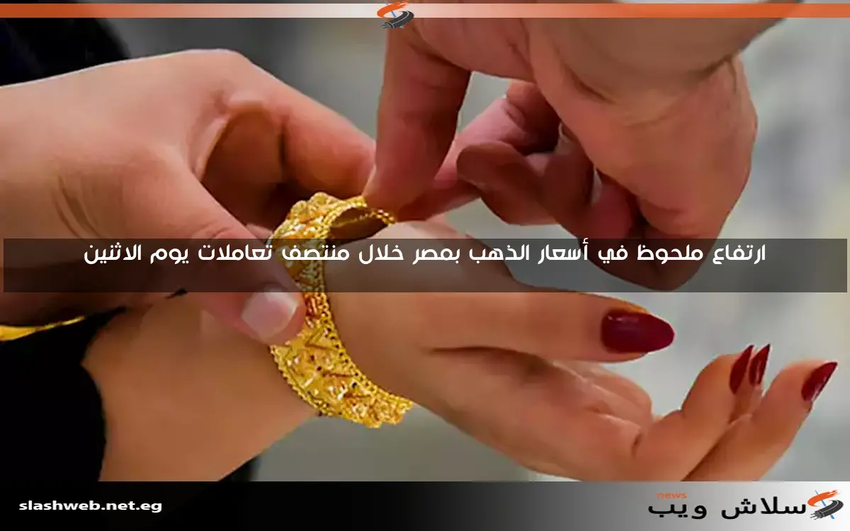 ارتفاع ملحوظ في أسعار الذهب بمصر خلال منتصف تعاملات يوم الاثنين