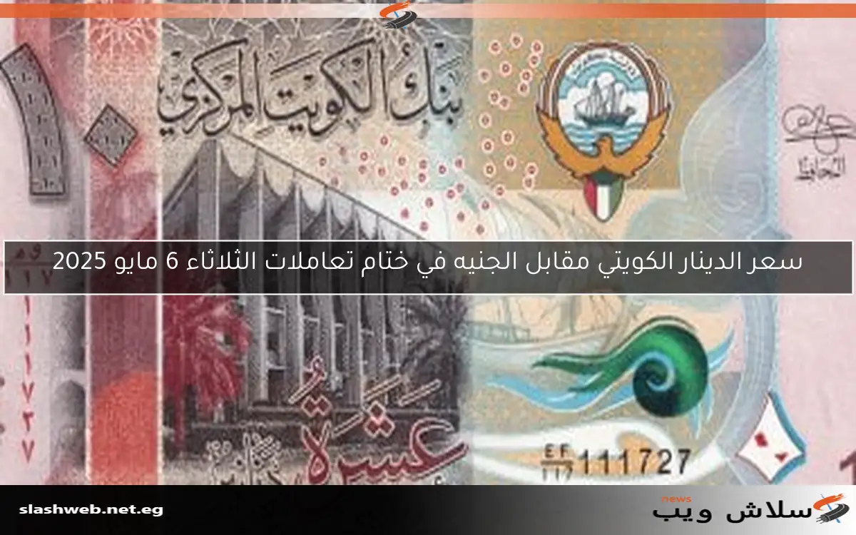 سعر الدينار الكويتي مقابل الجنيه في ختام تعاملات الثلاثاء 6 مايو 2025