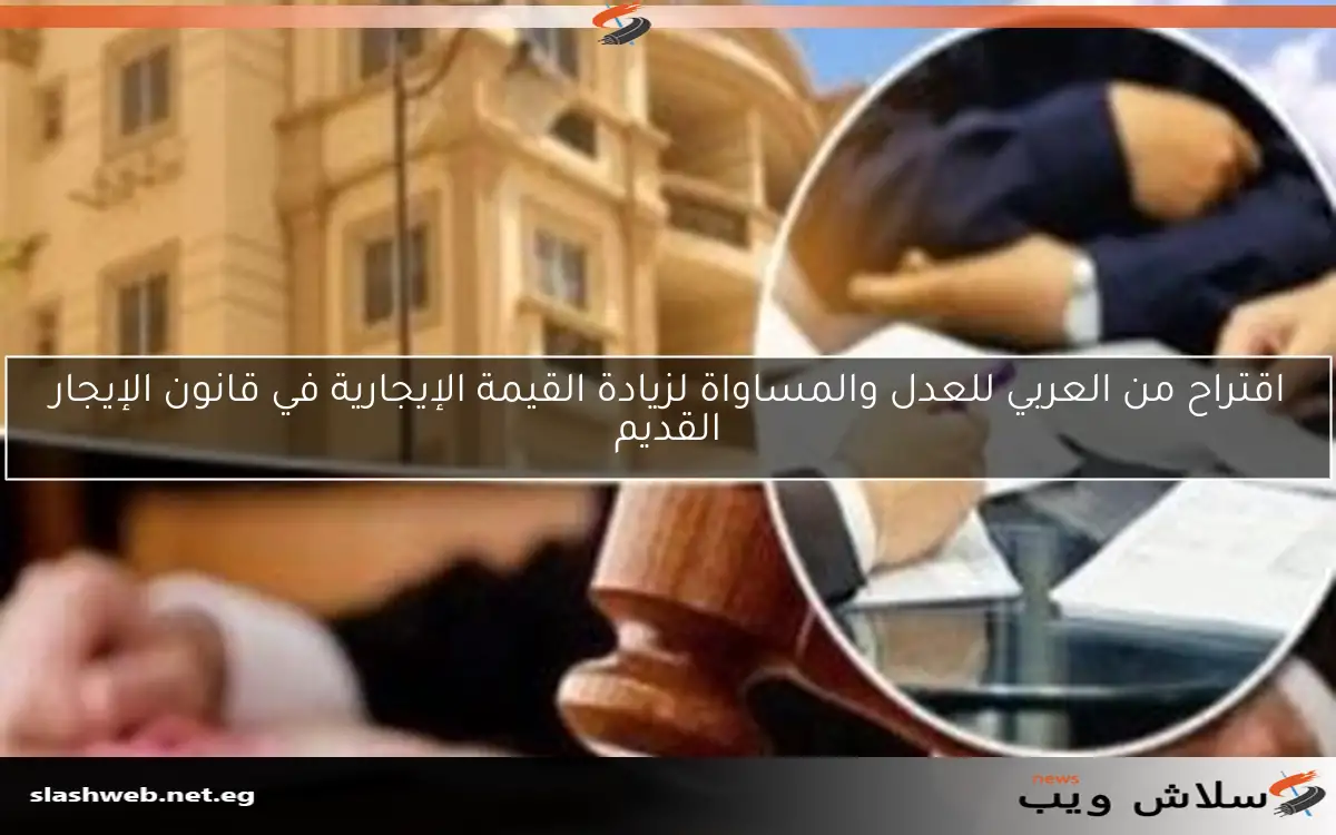 اقتراح من العربي للعدل والمساواة لزيادة القيمة الإيجارية في قانون الإيجار القديم