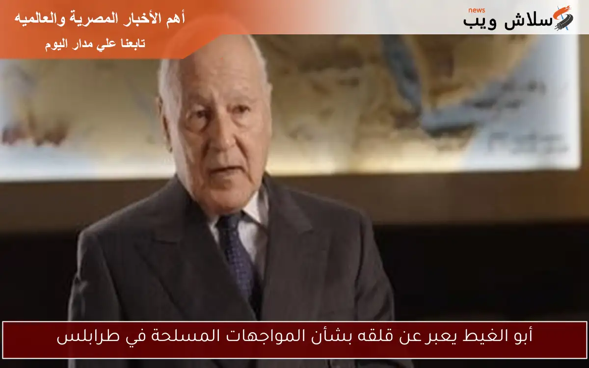 أبو الغيط يعبر عن قلقه بشأن المواجهات المسلحة في طرابلس