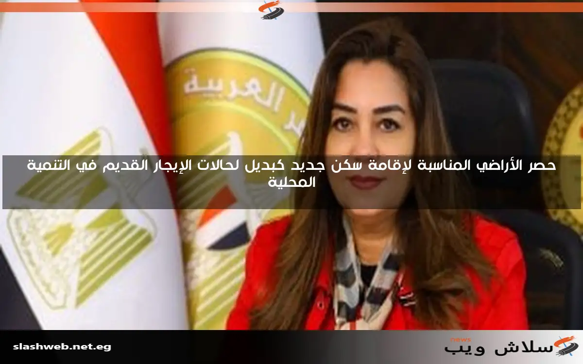 حصر الأراضي المناسبة لإقامة سكن جديد كبديل لحالات الإيجار القديم في التنمية المحلية