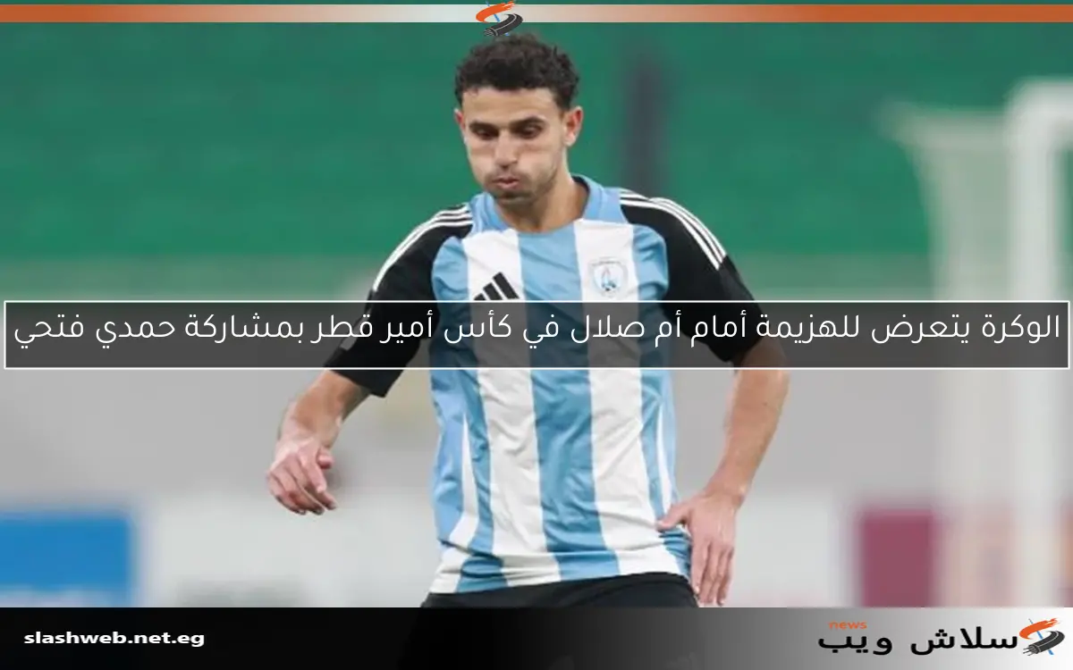 الوكرة يتعرض للهزيمة أمام أم صلال في كأس أمير قطر بمشاركة حمدي فتحي