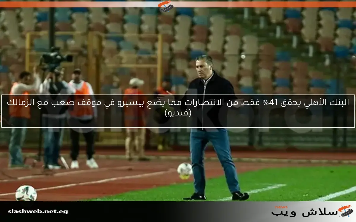 البنك الأهلي يحقق 41% فقط من الانتصارات مما يضع بيسيرو في موقف صعب مع الزمالك (فيديو)