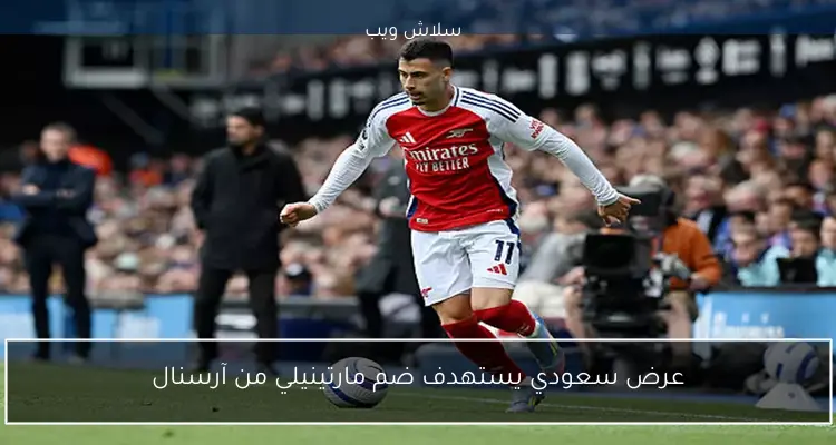 عرض سعودي يستهدف ضم مارتينيلي من آرسنال