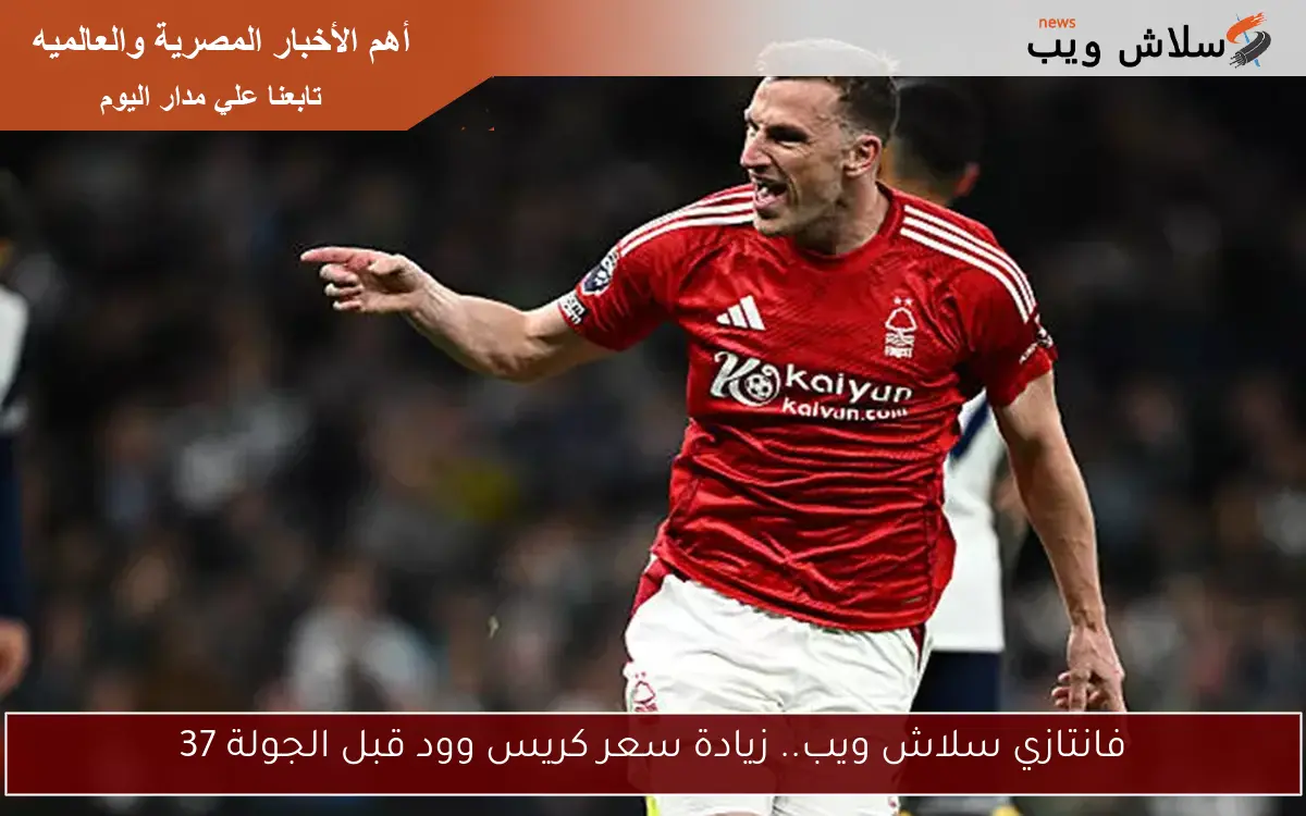 فانتازي سلاش ويب.. زيادة سعر كريس وود قبل الجولة 37