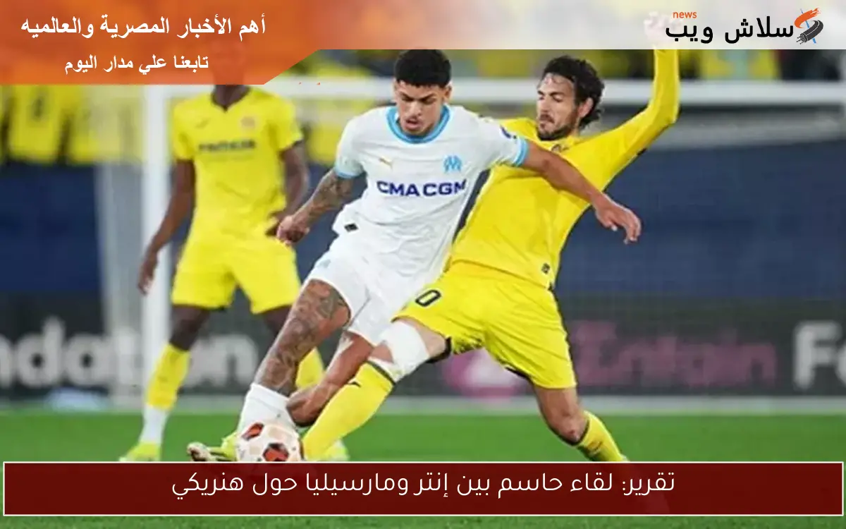 تقرير: لقاء حاسم بين إنتر ومارسيليا حول هنريكي