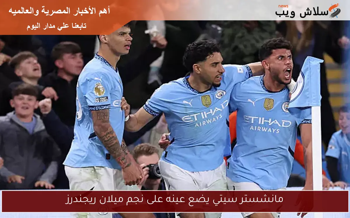 مانشستر سيتي يضع عينه على نجم ميلان ريجندرز