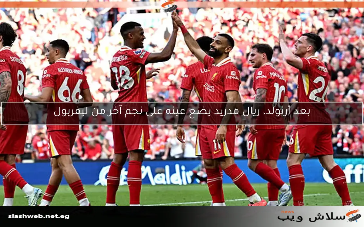بعد أرنولد، ريال مدريد يضع عينه على نجم آخر من ليفربول