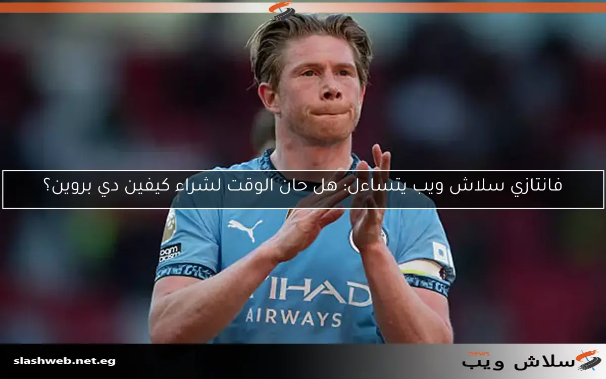 فانتازي سلاش ويب يتساءل: هل حان الوقت لشراء كيفين دي بروين؟