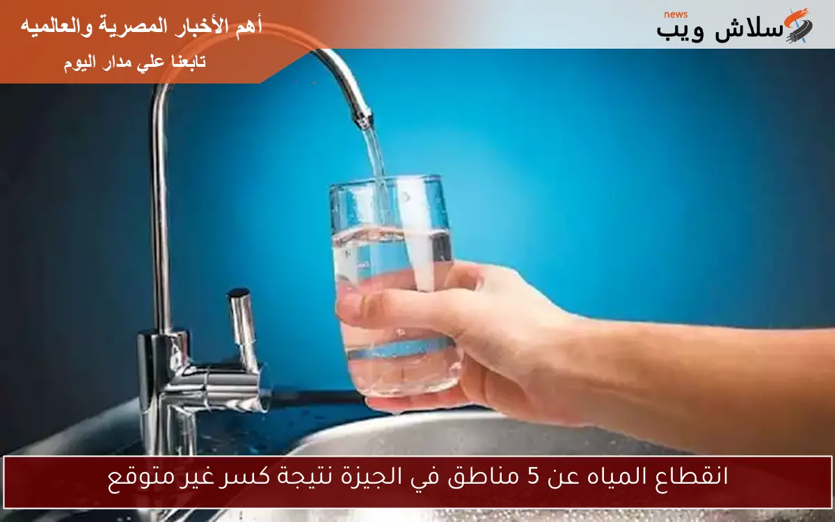 انقطاع المياه عن 5 مناطق في الجيزة نتيجة كسر غير متوقع