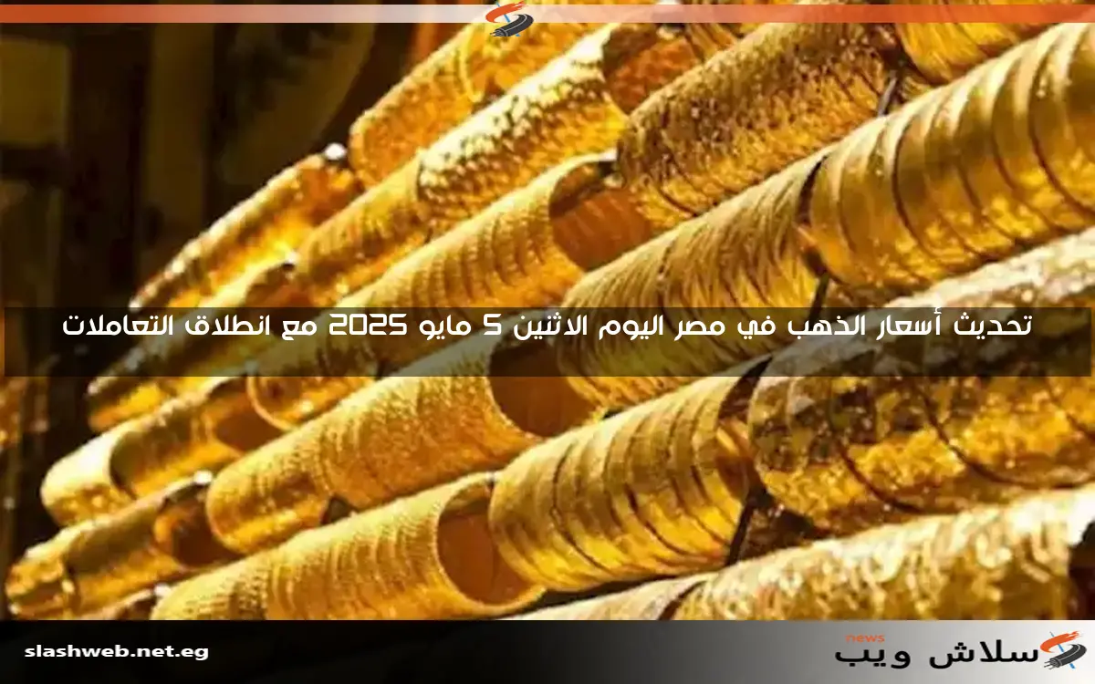تحديث أسعار الذهب في مصر اليوم الاثنين 5 مايو 2025 مع انطلاق التعاملات
