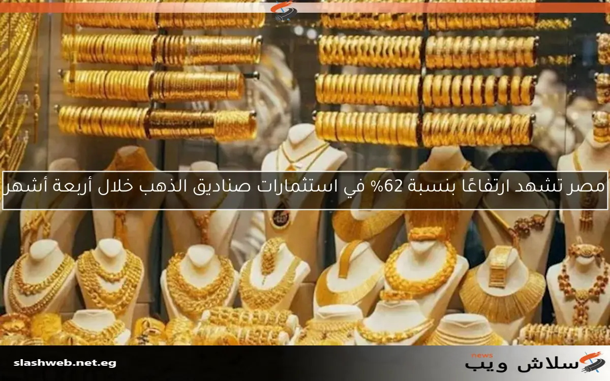 مصر تشهد ارتفاعًا بنسبة 62% في استثمارات صناديق الذهب خلال أربعة أشهر