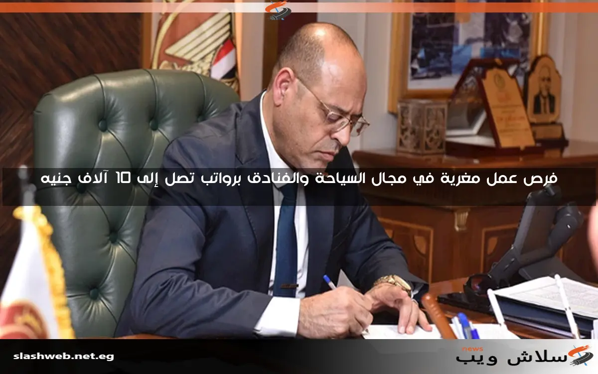 فرص عمل مغرية في مجال السياحة والفنادق برواتب تصل إلى 10 آلاف جنيه