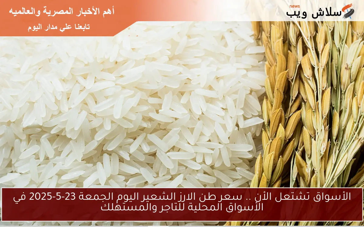 الأسواق تشتعل الأن .. سعر طن الارز الشعير اليوم السبت 24-5-2025 ” رفيع وعريض ” في الأسواق المحلية للتاجر والمستهلك