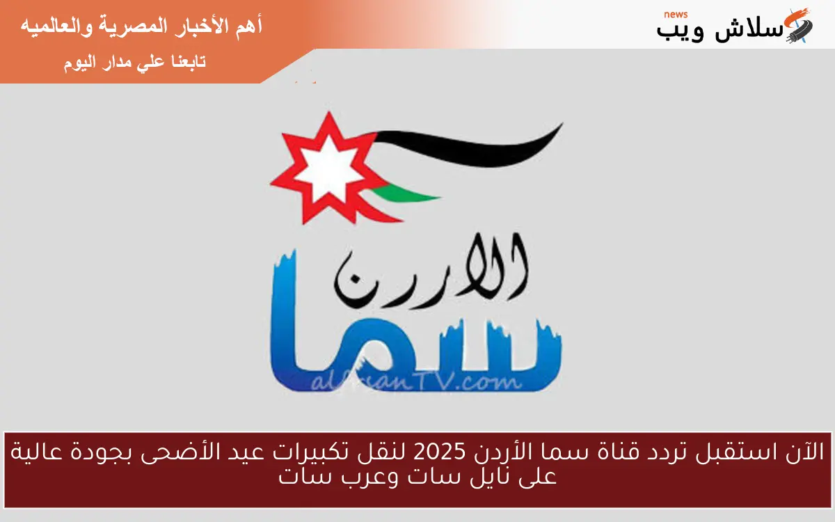 الآن استقبل تردد قناة سما الأردن 2025 لنقل تكبيرات عيد الأضحى بجودة عالية على نايل سات وعرب سات