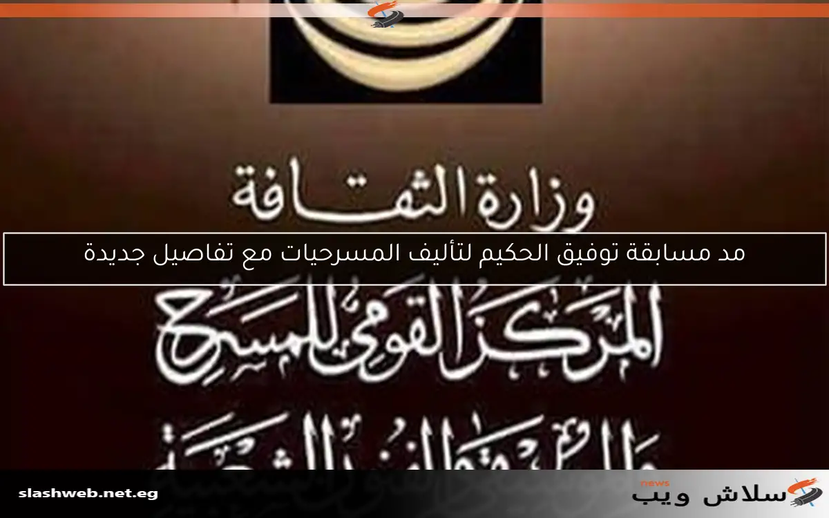 مد مسابقة توفيق الحكيم لتأليف المسرحيات مع تفاصيل جديدة