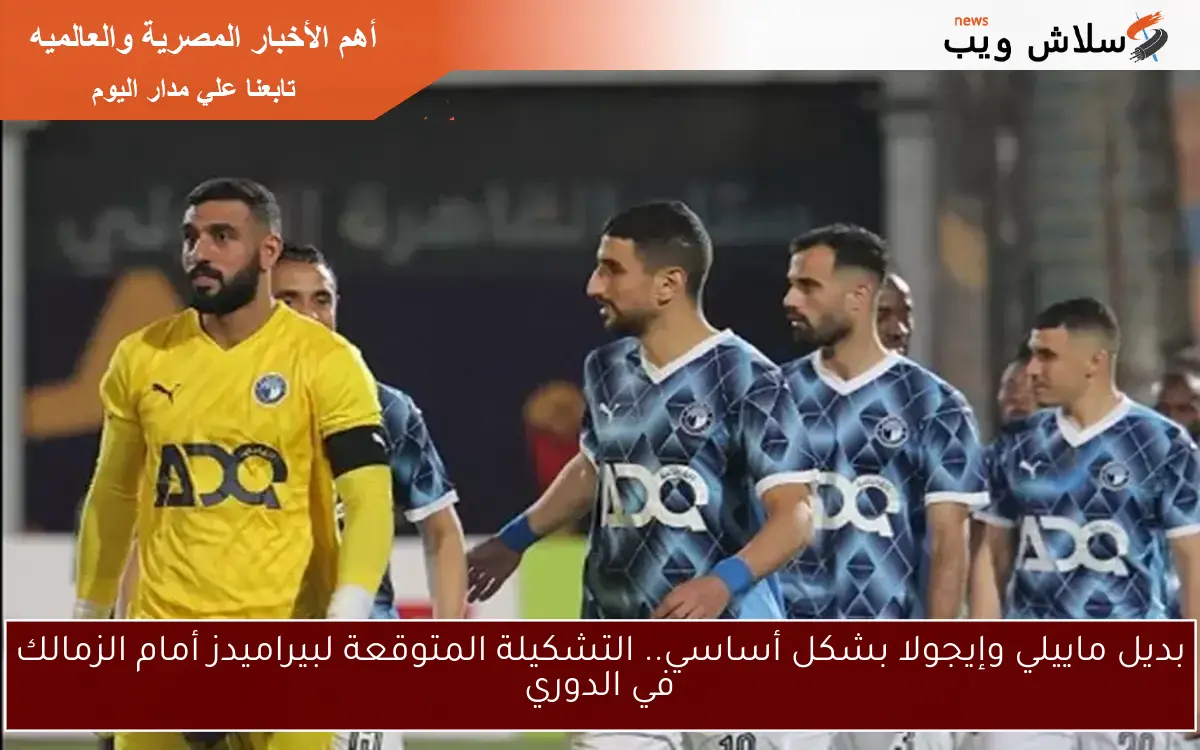 بديل ماييلي وإيجولا بشكل أساسي.. التشكيلة المتوقعة لبيراميدز أمام الزمالك في الدوري