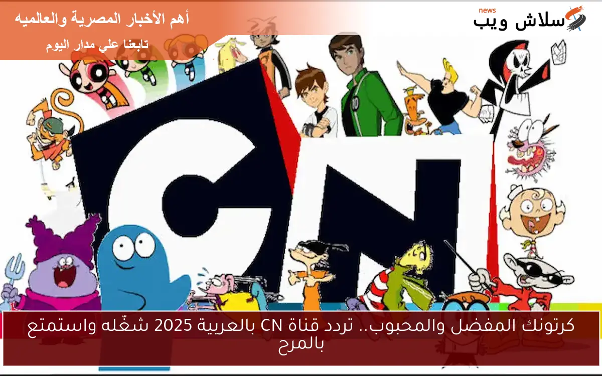 كرتونك المفضل والمحبوب.. تردد قناة CN بالعربية 2025 شغّله واستمتع بالمرح