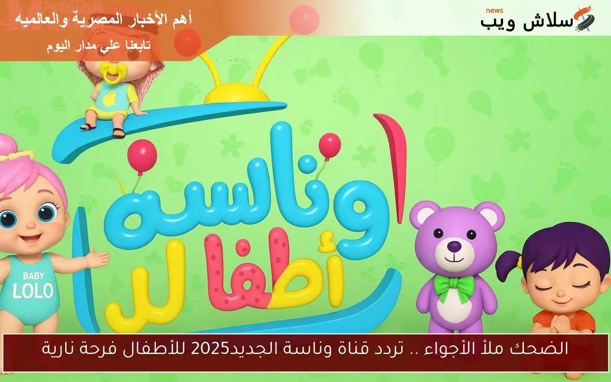 الضحك ملأ الأجواء .. تردد قناة وناسة الجديد2025 للأطفال فرحة نارية