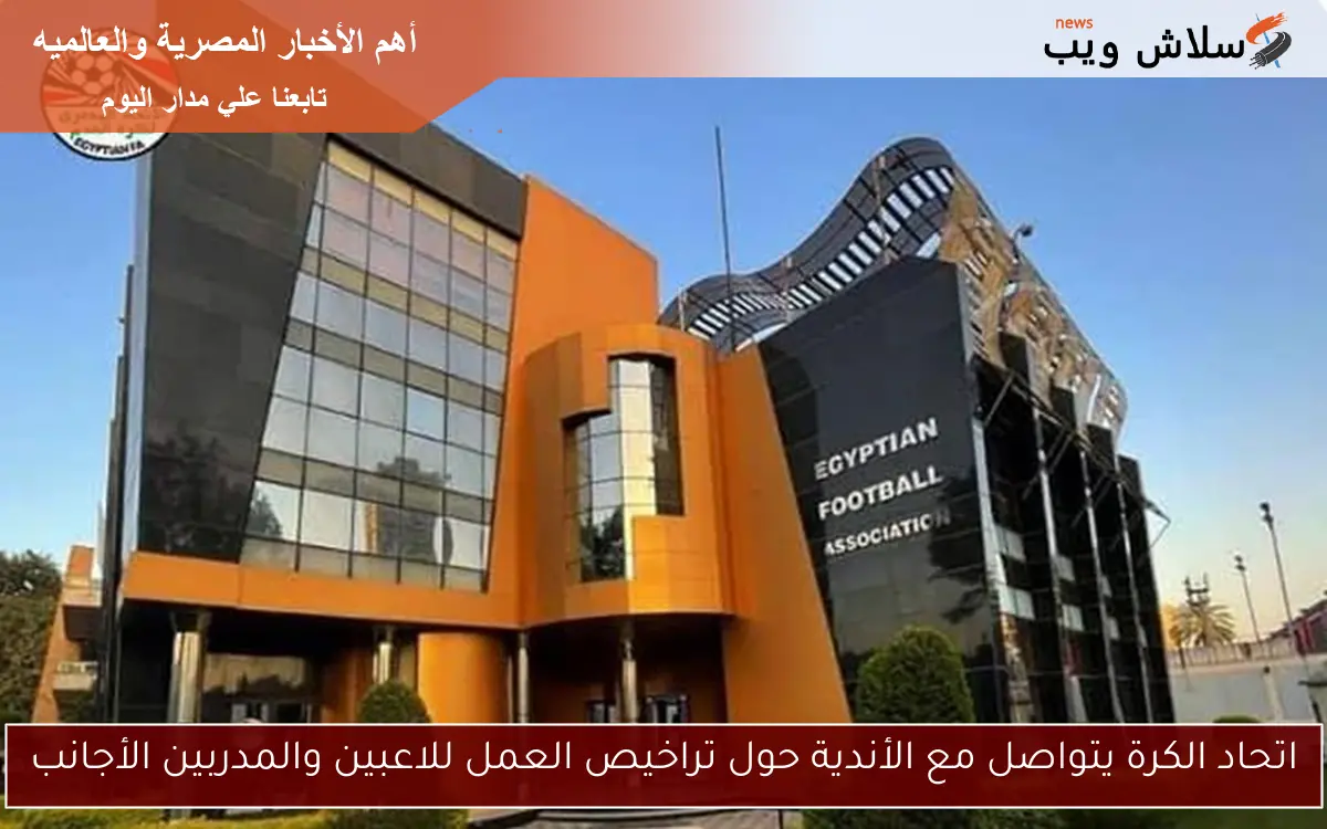 اتحاد الكرة يتواصل مع الأندية حول تراخيص العمل للاعبين والمدربين الأجانب