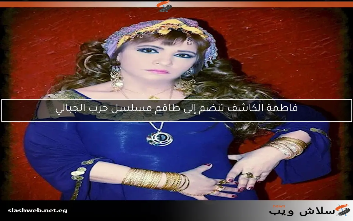 فاطمة الكاشف تنضم إلى طاقم مسلسل حرب الجبالي
