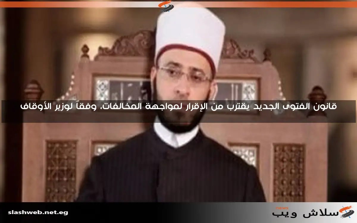 قانون الفتوى الجديد يقترب من الإقرار لمواجهة المخالفات، وفقاً لوزير الأوقاف