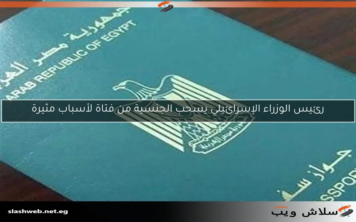 رئيس الوزراء الإسرائيلي يسحب الجنسية من فتاة لأسباب مثيرة