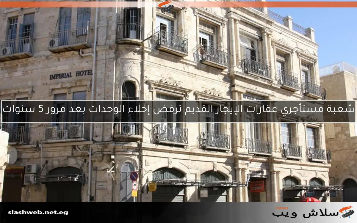 شعبة مستأجري عقارات الإيجار القديم ترفض إخلاء الوحدات بعد مرور 5 سنوات