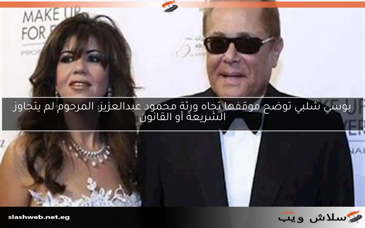 بوسي شلبي توضح موقفها تجاه ورثة محمود عبدالعزيز: المرحوم لم يتجاوز الشريعة أو القانون