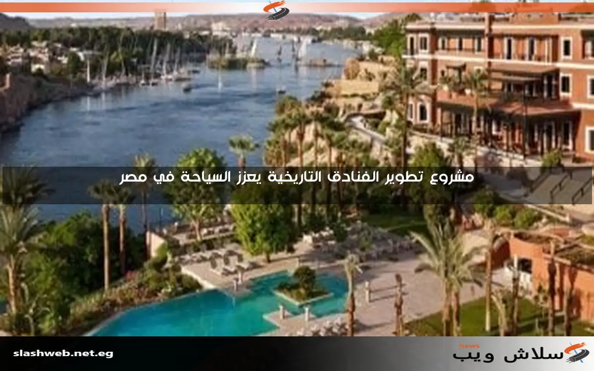 مشروع تطوير الفنادق التاريخية يعزز السياحة في مصر