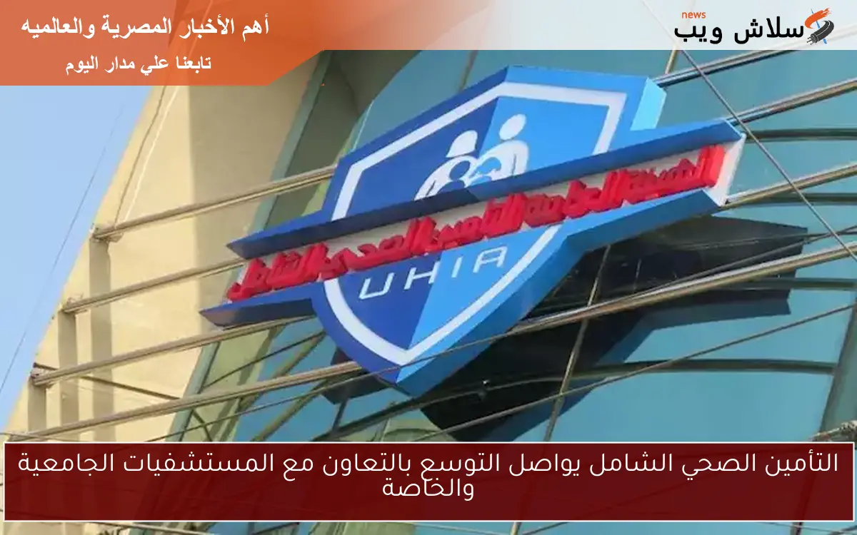 التأمين الصحي الشامل يواصل التوسع بالتعاون مع المستشفيات الجامعية والخاصة