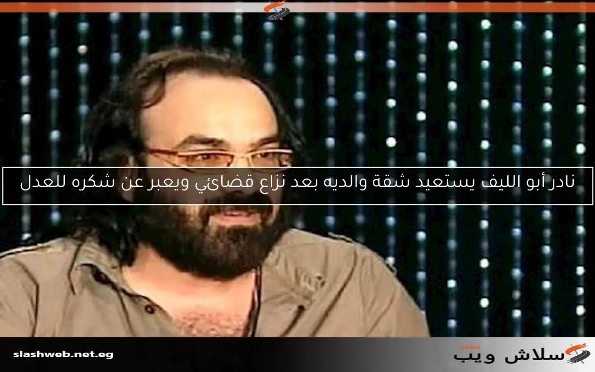 نادر أبو الليف يستعيد شقة والديه بعد نزاع قضائي ويعبر عن شكره للعدل