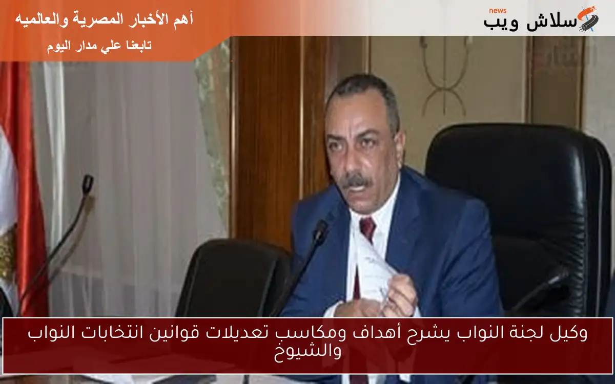 وكيل لجنة النواب يشرح أهداف ومكاسب تعديلات قوانين انتخابات النواب والشيوخ