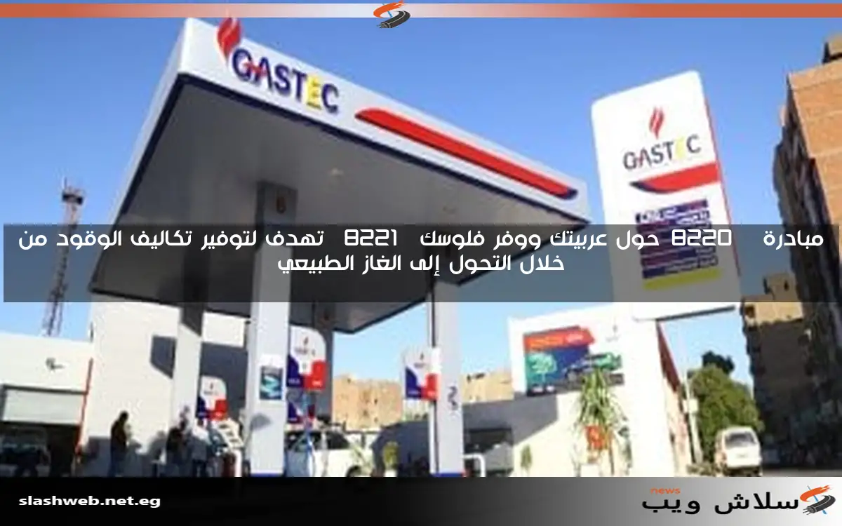مبادرة “حول عربيتك ووفر فلوسك” تهدف لتوفير تكاليف الوقود من خلال التحول إلى الغاز الطبيعي
