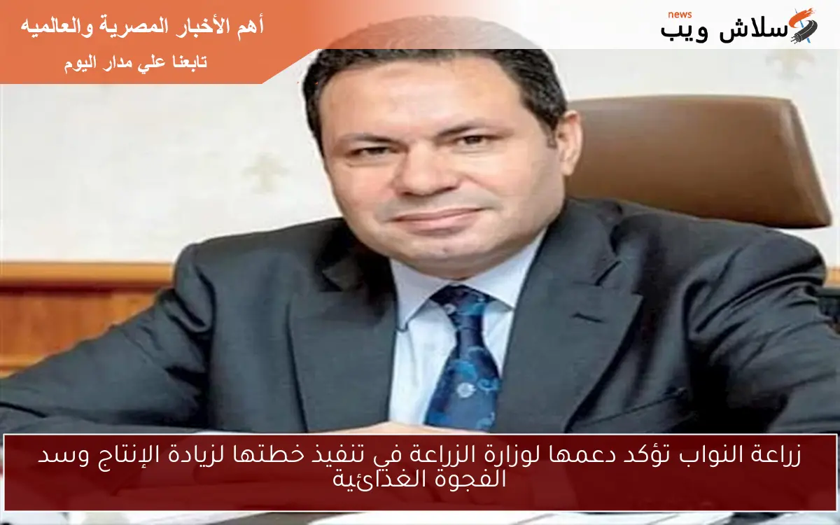 زراعة النواب تؤكد دعمها لوزارة الزراعة في تنفيذ خطتها لزيادة الإنتاج وسد الفجوة الغذائية