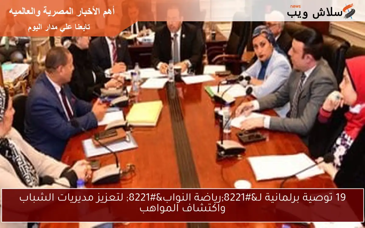 19 توصية برلمانية لـ”رياضة النواب” لتعزيز مديريات الشباب واكتشاف المواهب